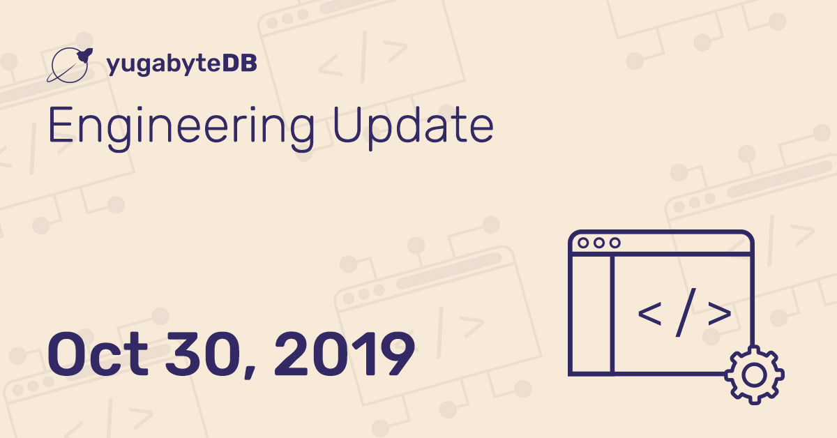 YugabyteDB Engineering Update - Oct 30, 2019 | Yugabyte