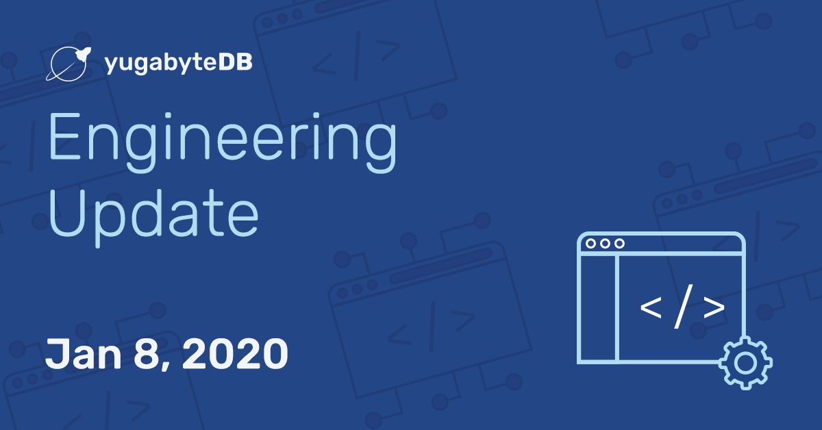 YugabyteDB Engineering Update - Jan 8, 2020 | Yugabyte