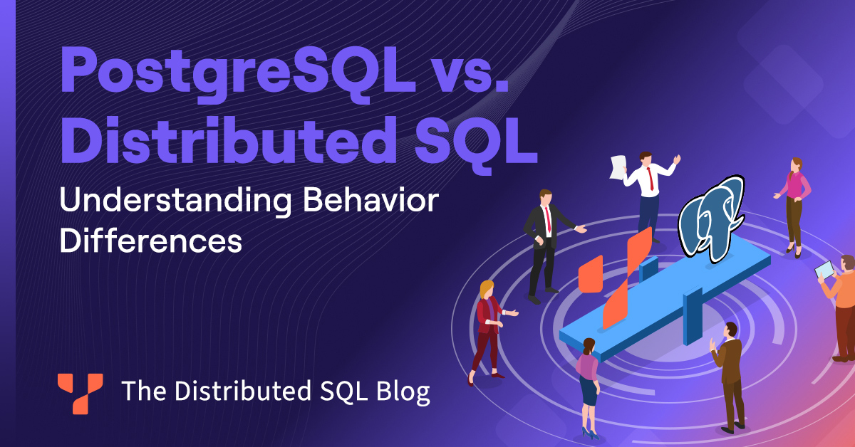 Postgresql Vs Distributed Sql Understanding Behavior Differences Yugabyte